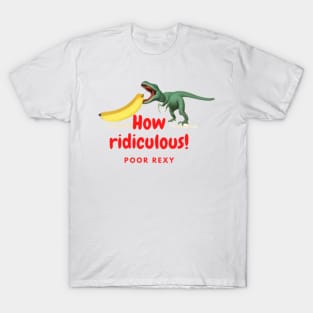 How ridiculous Poor rexy youtuber T-Rex dinosaur T-Shirt
